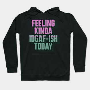 Feeling Kinda IDGAF-ish Today Hoodie